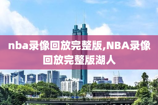 nba录像回放完整版,NBA录像回放完整版湖人
